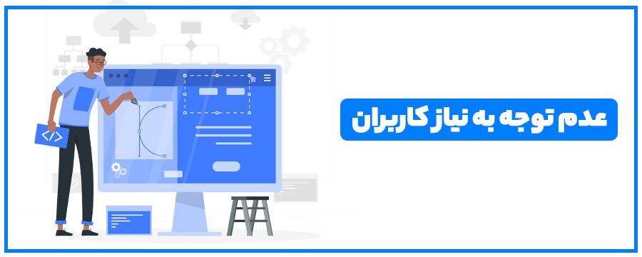 عدم توجه به نیاز کاربران- باور غلط در طراحی سایت