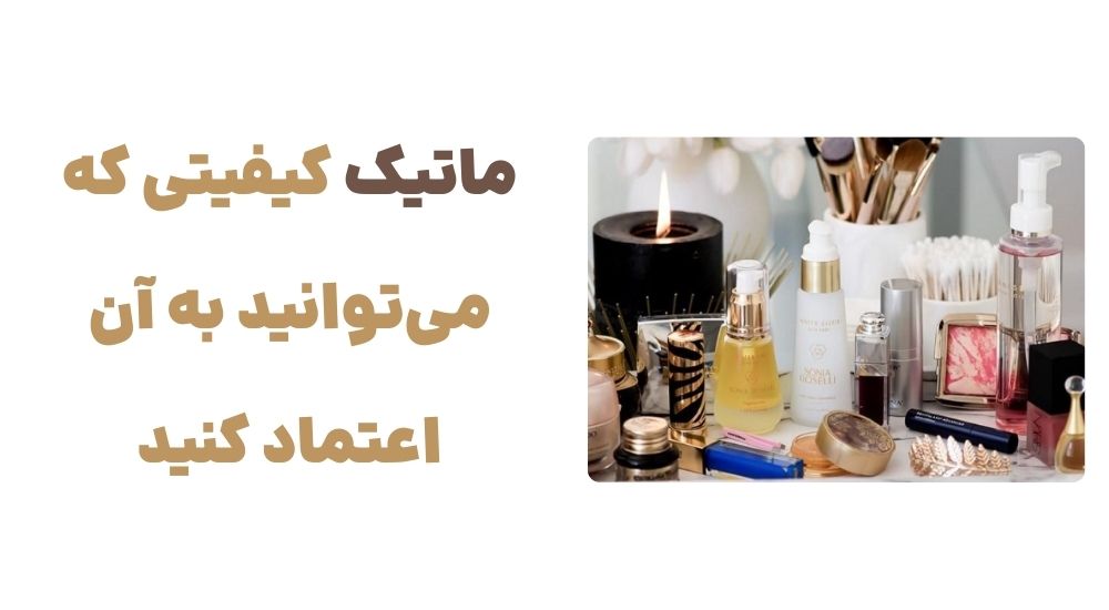ماتیک؛ کیفیتی که می_توانید به آن اعتماد کنید