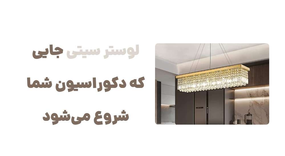 لوستر سیتی، جایی که دکوراسیون شما شروع می_شود