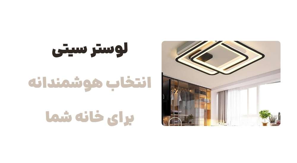لوستر سیتی، انتخاب هوشمندانه برای خانه شما
