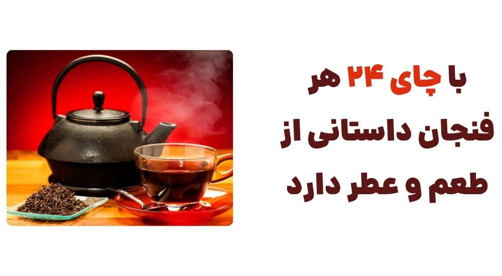 با چای 24، هر فنجان داستانی از طعم و عطر دارد