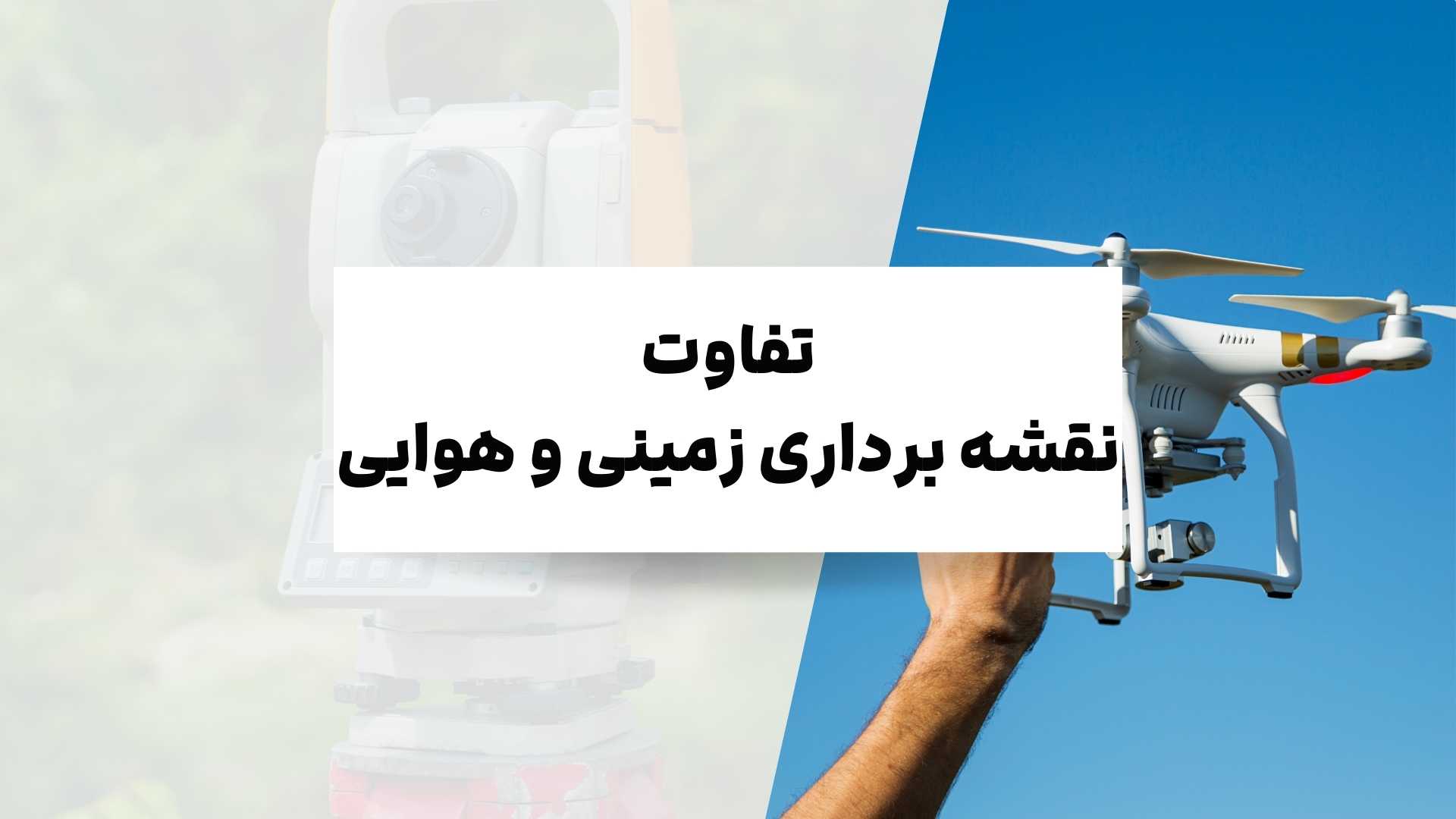 تفاوت نقشه برداری زمینی و هوایی