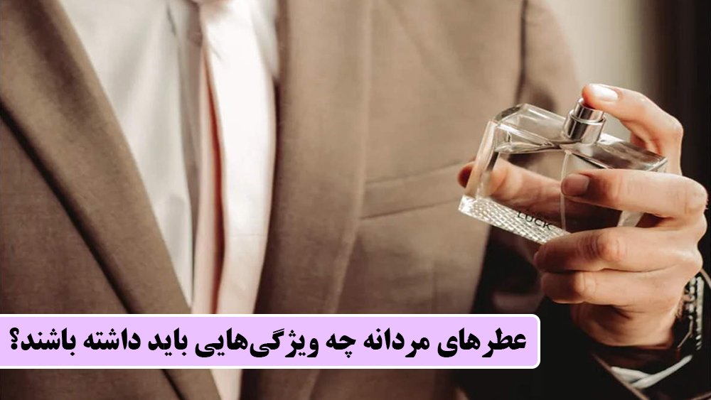 عطرهای مردانه چه ویژگی‌هایی باید داشته باشند؟ - پرفروش ترین عطر مردانه سال در ایران! - درین عطر