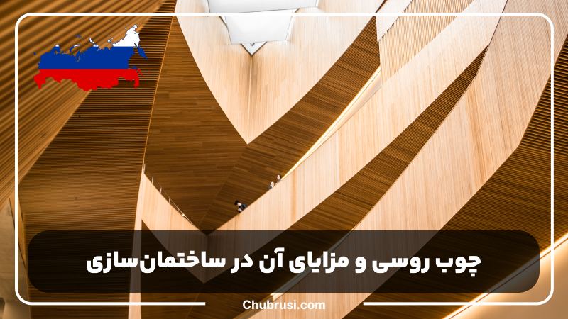 چوب روسی و مزایای آن در صنعت ساختمان‌سازی