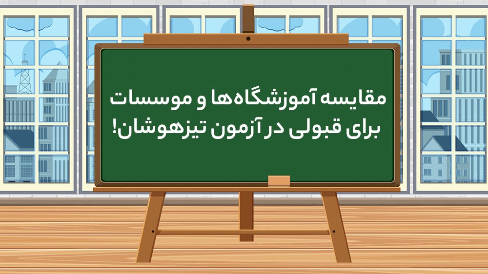 مقایسه آموزشگاه‌ها و موسسات برای قبولی در آزمون تیزهوشان! - بهترین موسسه تیزهوشان در شمال تهران!