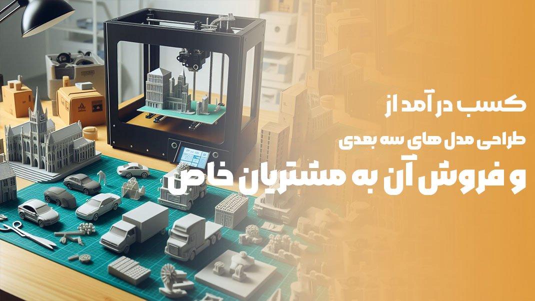 ساخت مدل های سه بعدی خاص به کمک چاپگر سه بعدی در تهران و فروش آن