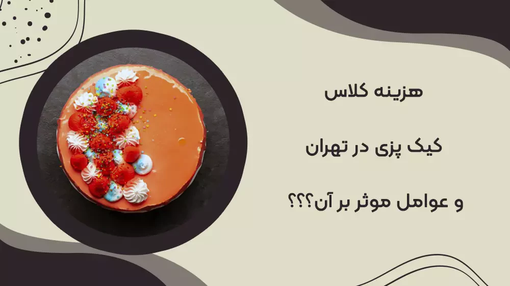 هزینه کلاس کیک پزی در تهران و عوامل موثر بر آن هزینه کلاس کیک پزی در تهران و عوامل موثر بر آن