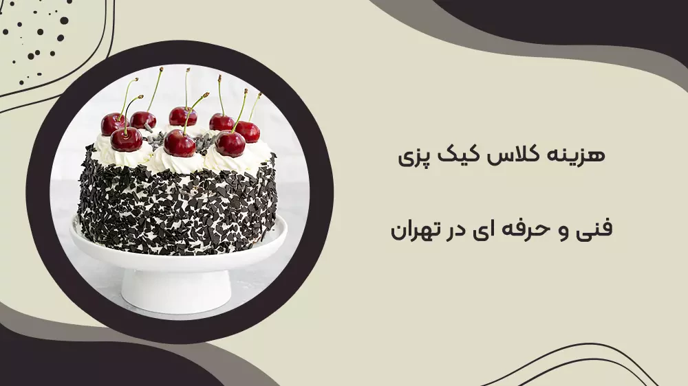 هزینه کلاس کیک پزی فنی و حرفه ای در تهران هزینه کلاس کیک پزی فنی و حرفه ای در تهران