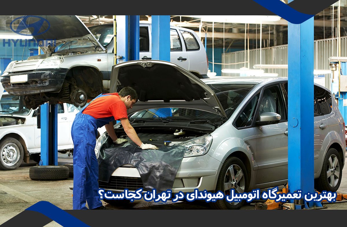 بهترین تعمیرگاه اتومبیل هیوندای در تهران کجاست؟