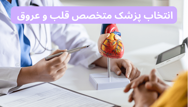 انتخاب پزشک متخصص قلب و عروق