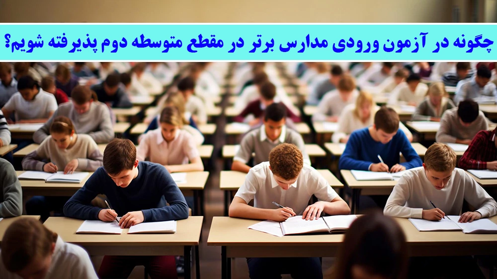 چگونه در آزمون ورودی مدارس برتر در مقطع متوسطه دوم پذیرفته شویم؟!
