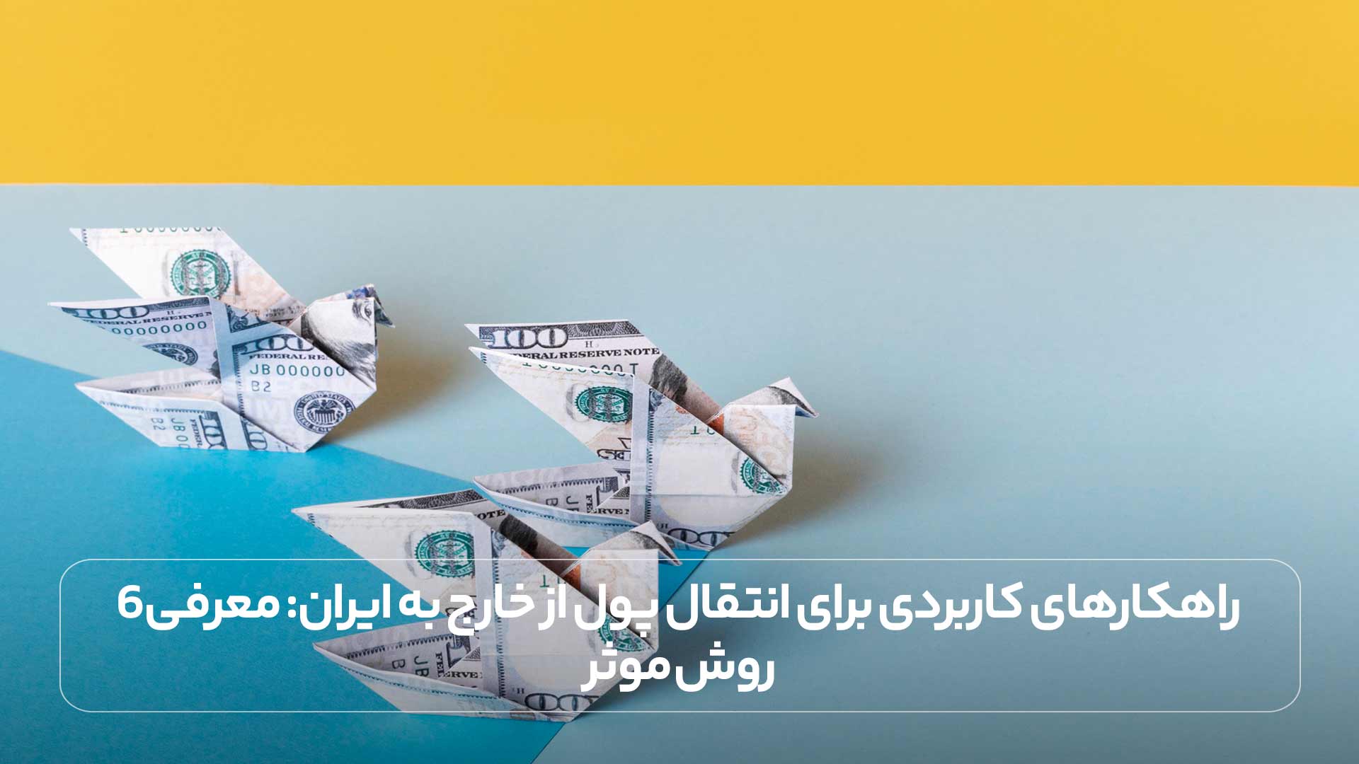 راهکارهای کاربردی برای انتقال پول از خارج به ایران: معرفی 6 روش موثر