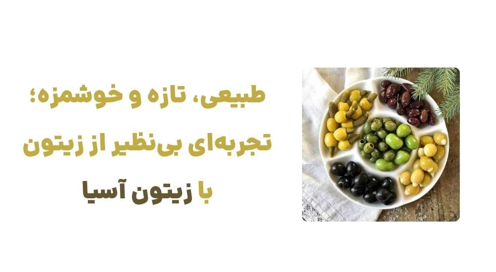 طبیعی، تازه و خوشمزه؛ تجربه_ای بی_نظیر از زیتون با زیتون آسیا.