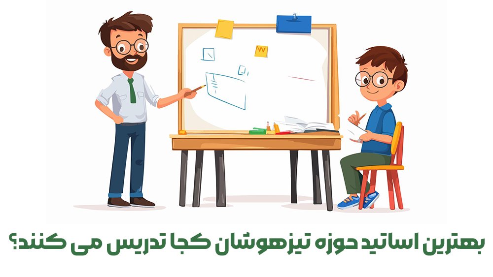 بهترین اساتید حوزه تیزهوشان کجا تدریس می کنند؟