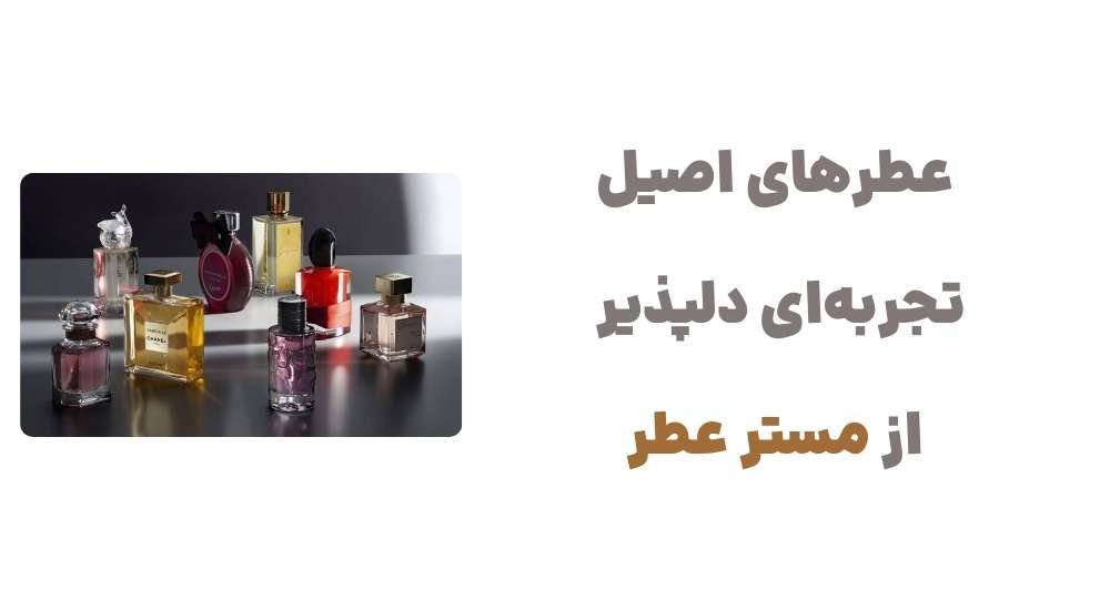 عطرهای اصیل، تجربه‌ای دلپذیر از مستر عطر